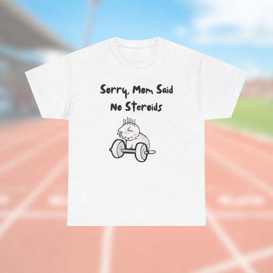 Sorry, Mom Said No Steroids Tee